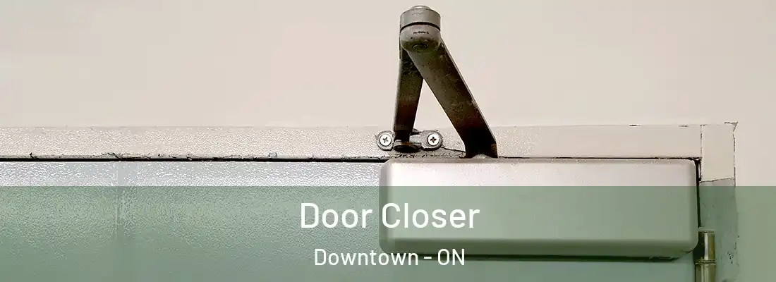 Door Closer Downtown - ON