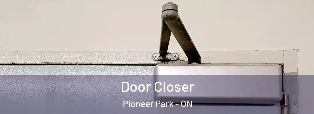  Door Closer Pioneer Park - ON