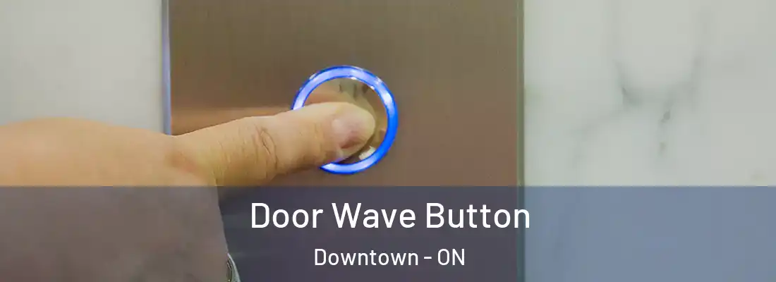  Door Wave Button Downtown - ON