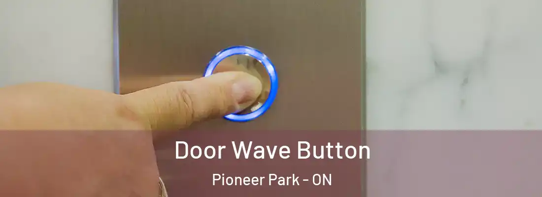  Door Wave Button Pioneer Park - ON