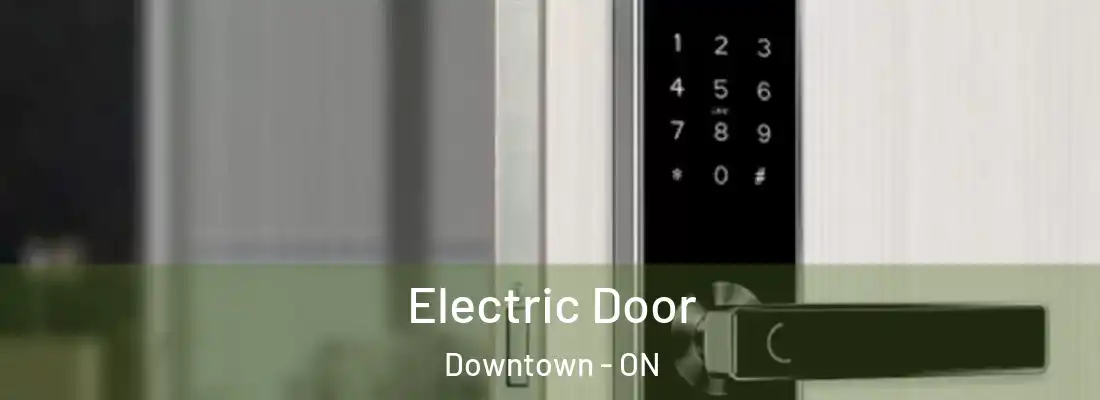  Electric Door Downtown - ON