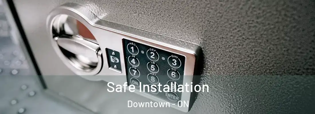  Safe Installation Downtown - ON