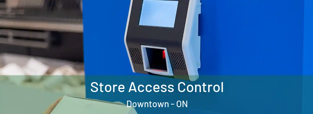  Store Access Control Downtown - ON
