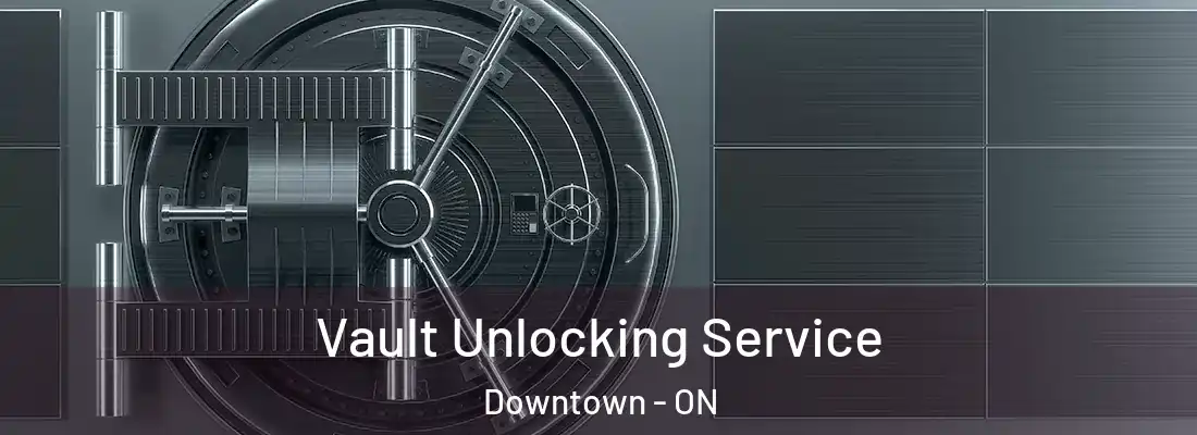  Vault Unlocking Service Downtown - ON